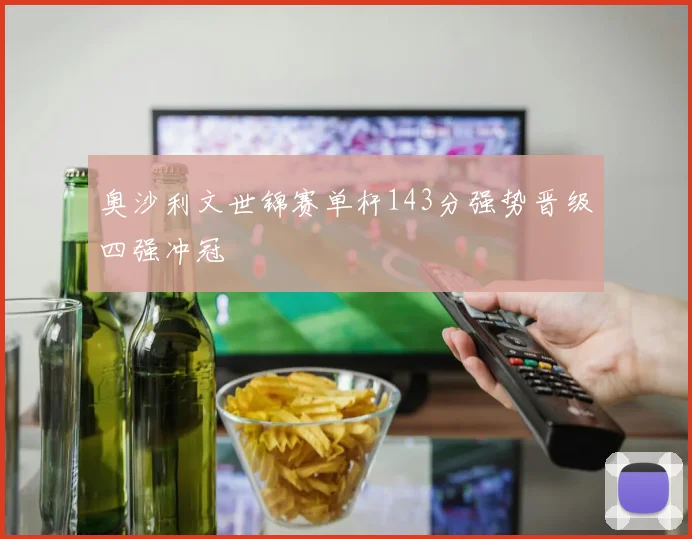 奥沙利文世锦赛单杆143分强势晋级四强冲冠