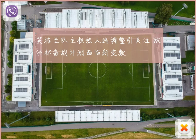 英格兰队主教练人选调整引关注 欧洲杯备战计划面临新变数