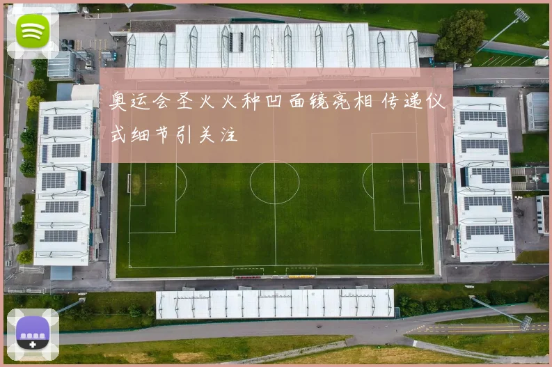 奥运会圣火火种凹面镜亮相 传递仪式细节引关注