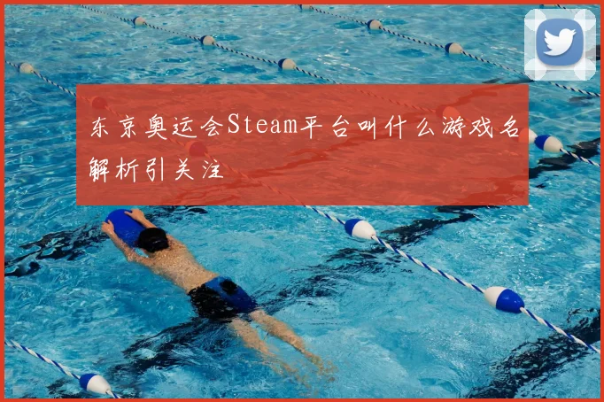 东京奥运会Steam平台叫什么游戏名解析引关注
