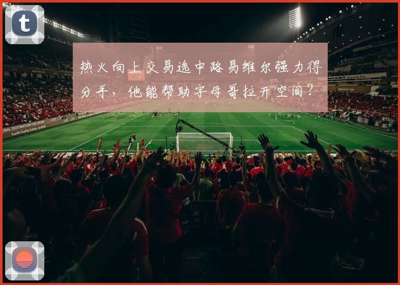 热火向上交易选中路易维尔强力得分手，他能帮助字母哥拉开空间？