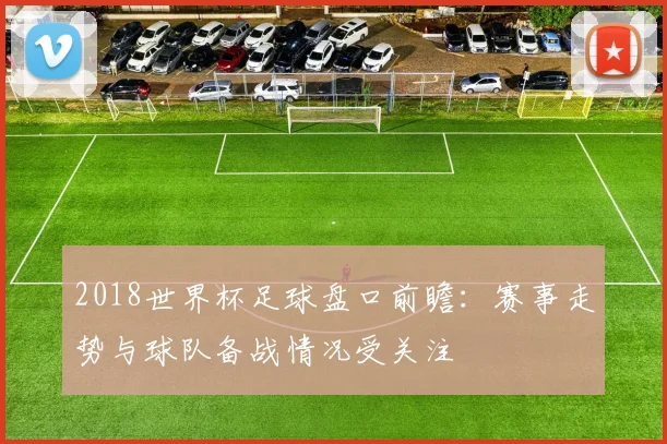 2018世界杯足球盘口前瞻:赛事走势与球队备战情况受关注