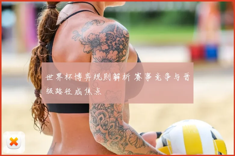 世界杯博弈规则解析 赛事竞争与晋级路径成焦点