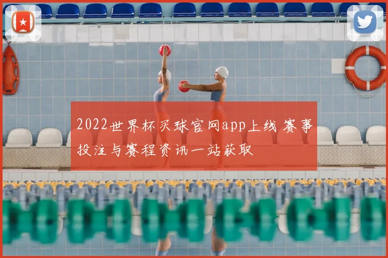 2022世界杯买球官网app上线 赛事投注与赛程资讯一站获取