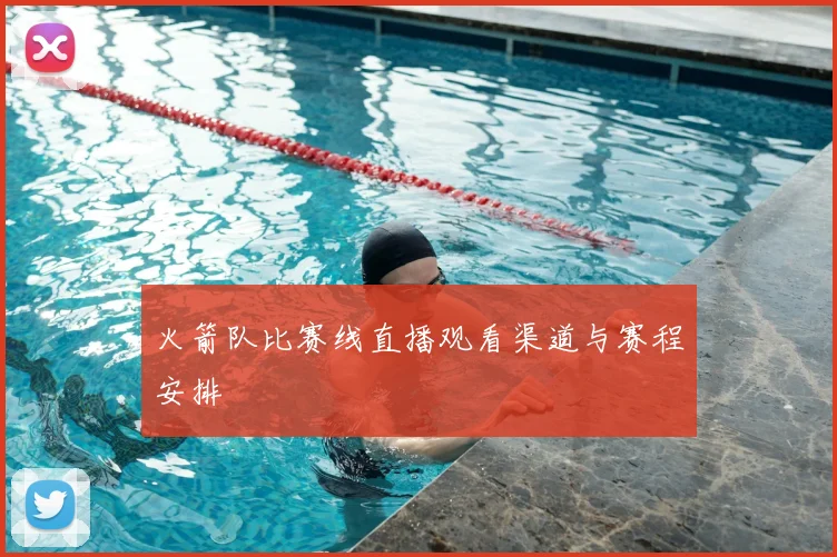 火箭队比赛线直播观看渠道与赛程安排