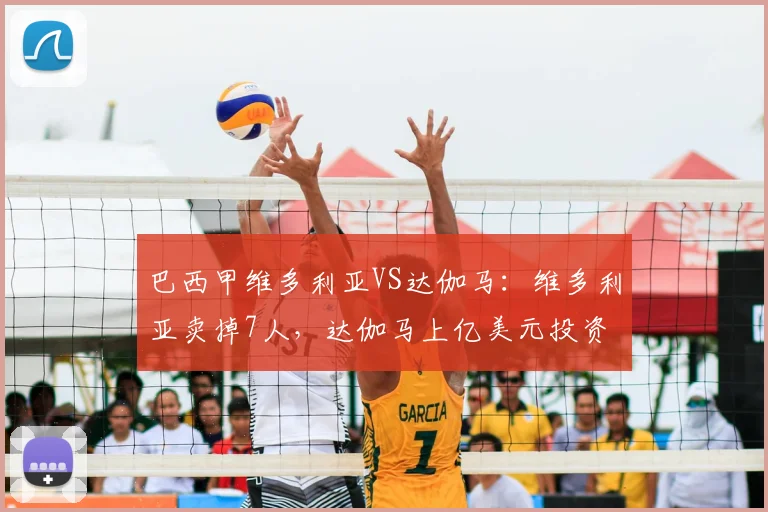 巴西甲维多利亚VS达伽马:维多利亚卖掉7人,达伽马上亿美元投资
