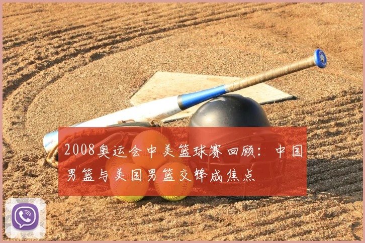 2008奥运会中美篮球赛回顾:中国男篮与美国男篮交锋成焦点